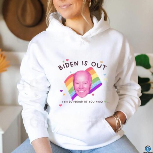 Biden Is Out I Am So Proud Of You King Shirt