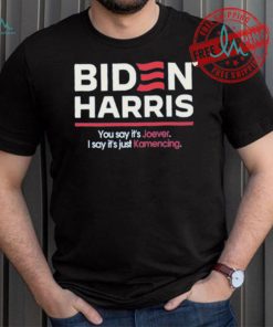 Biden harris you say it’s joever I say it’s just kamencing shirt