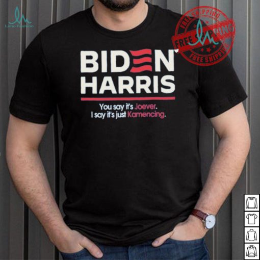 Biden harris you say it’s joever I say it’s just kamencing shirt