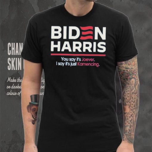 Biden harris you say it’s joever I say it’s just kamencing shirt