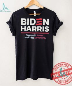 Biden harris you say it’s joever I say it’s just kamencing shirt