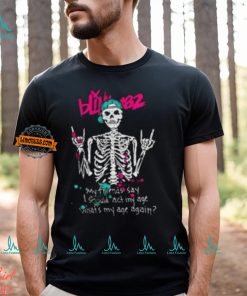 Blink 182 My Friends Say I Should Act My Age What My Age A Again Unisex T Shirt, hoodie, sweater, long sleeve and tank top Blink 182 My Friends Say I Should Act My Age What My Age A Again Unisex T Shirt