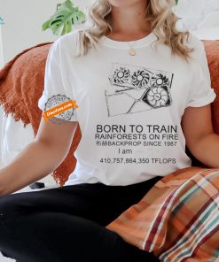 Born to train rainforests on fire backprop since 1987 shirt