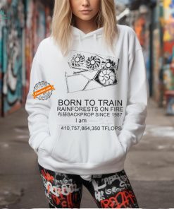 Born to train rainforests on fire backprop since 1987 shirt