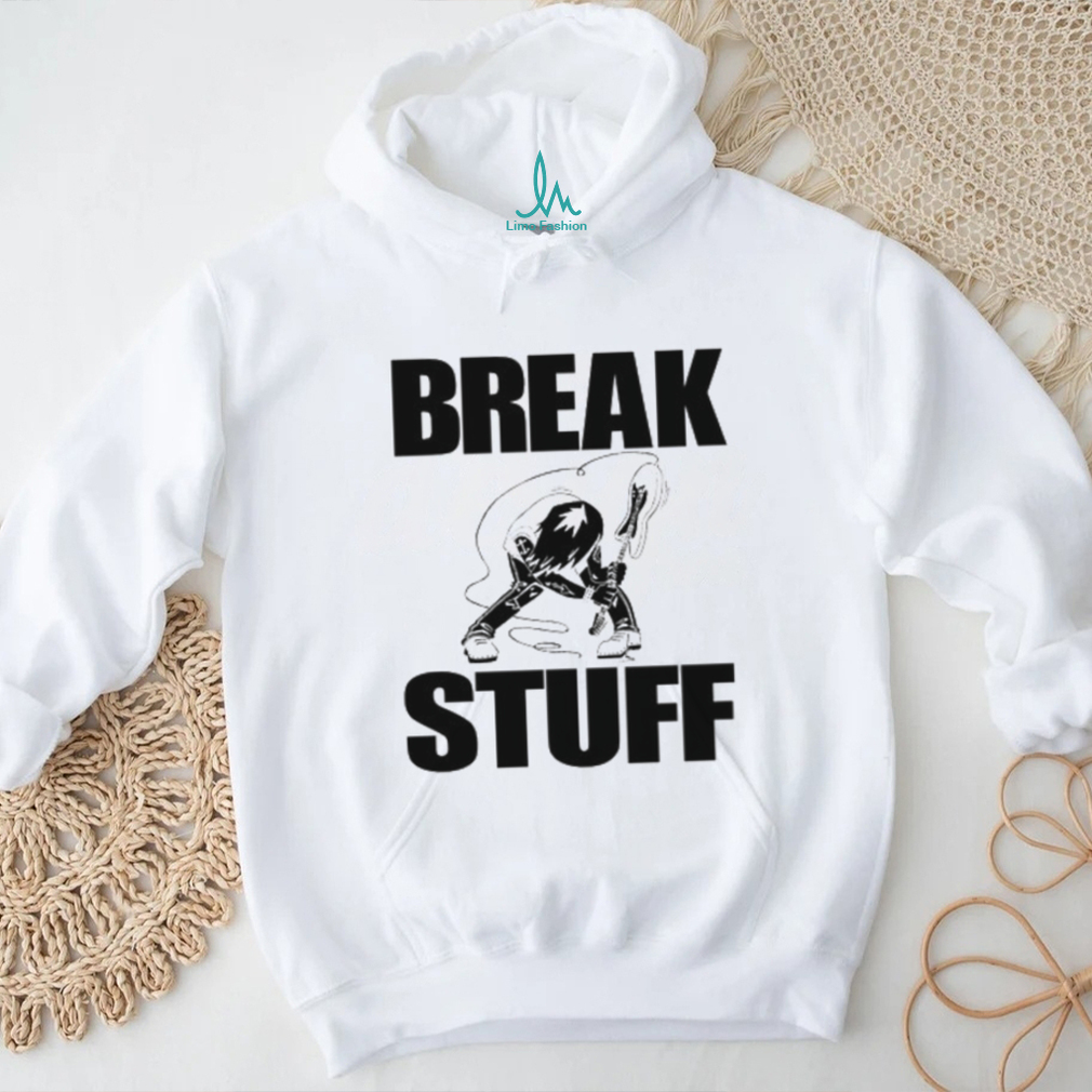 Break Stuff Smash Things Tee Shirt Break Stuff Smash Things Tee Shirt