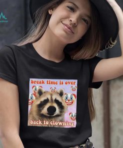 Break time is over back to clowning shirt, hoodie, sweater, long sleeve and tank top Break time is over back to clowning shirt
