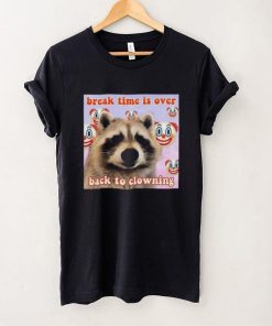 Break time is over back to clowning shirt, hoodie, sweater, long sleeve and tank top Break time is over back to clowning shirt