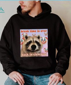 Break time is over back to clowning shirt, hoodie, sweater, long sleeve and tank top Break time is over back to clowning shirt