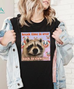 Break time is over back to clowning shirt, hoodie, sweater, long sleeve and tank top Break time is over back to clowning shirt