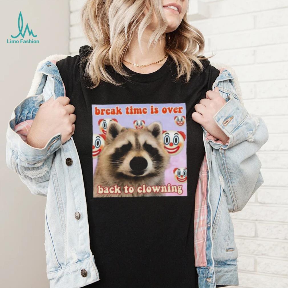 Break time is over back to clowning shirt Break time is over back to clowning shirt