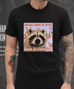 Break time is over back to clowning shirt, hoodie, sweater, long sleeve and tank top Break time is over back to clowning shirt
