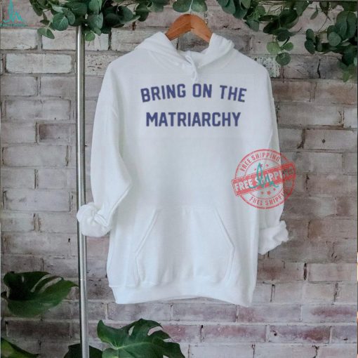 Bring On The Matriarchy ’24 Shirt