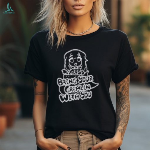 Bring Your Gremlin With You Shirt