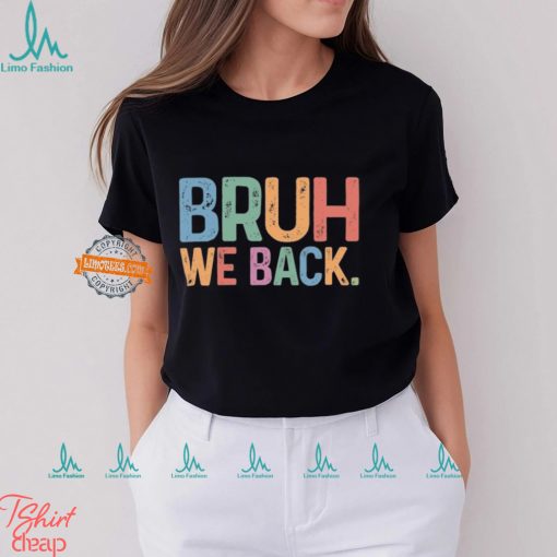 Bruh We Back T shirt