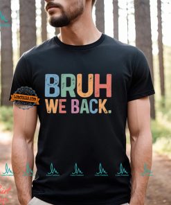 Bruh We Back T shirt