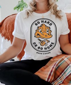 Bush Chook Go Hard Or Go Home Shirt
