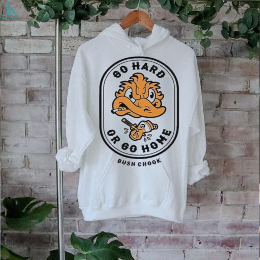 Bush Chook Go Hard Or Go Home Shirt