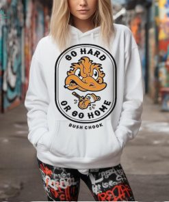 Bush Chook Go Hard Or Go Home Shirt