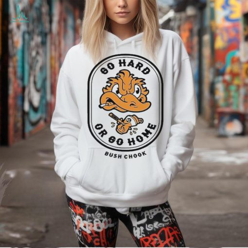Bush Chook Go Hard Or Go Home Shirt