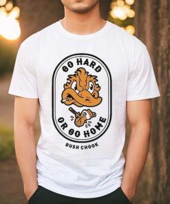 Bush Chook Go Hard Or Go Home Shirt