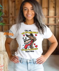 Call Me The Big Bad Wolf The Way I'm Blowing These Hogs Shirt