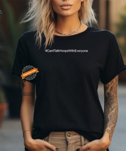 Cant Talk Hoops With Everyone T shirts
