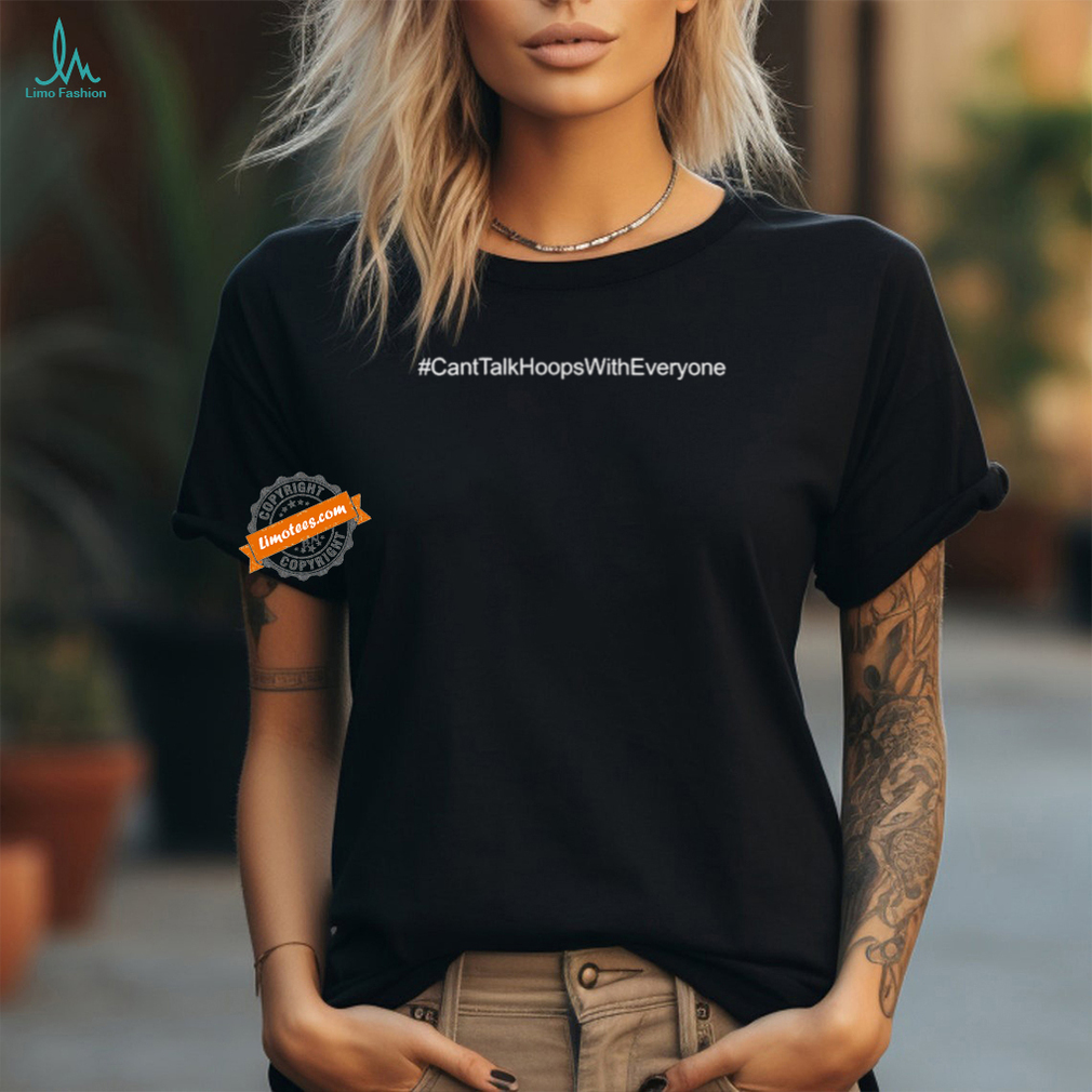 Cant Talk Hoops With Everyone T shirts Cant Talk Hoops With Everyone T shirts