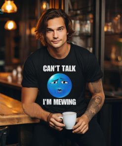 Can’t Talk I’m Mewing T Shirts