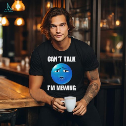 Can’t Talk I’m Mewing T Shirts