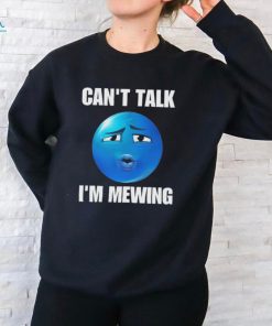 Can’t Talk I’m Mewing T Shirts