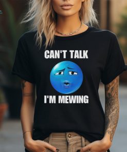Can’t Talk I’m Mewing T Shirts