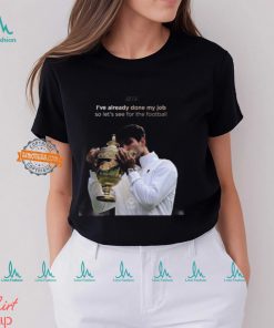 Carlos Alcaraz I’ve Already Done My Job So Let’s See For The Football 2024 Vintage T Shirt