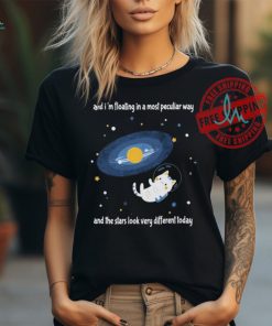Cat And I’m Floating In A Most Peculiar Way And The Stars Look Very Different Today T Shirts
