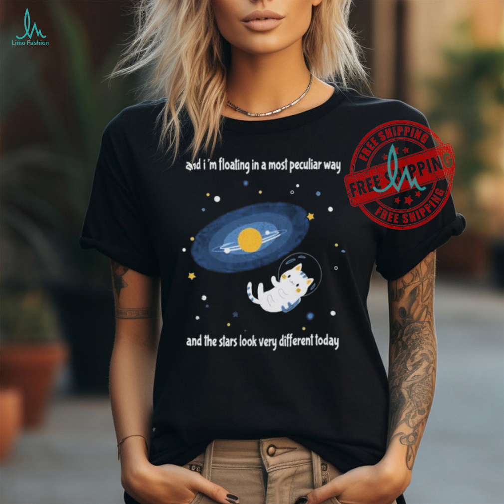 Cat And I’m Floating In A Most Peculiar Way And The Stars Look Very Different Today T Shirts Cat And I’m Floating In A Most Peculiar Way And The Stars Look Very Different Today T Shirts