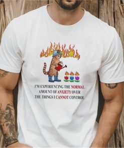 Cat I’m experiencing the normal amount of anxiety over the things I cannot control shirt
