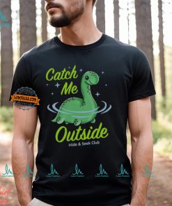 Catch Me Outside Lochness Monster T Shirt