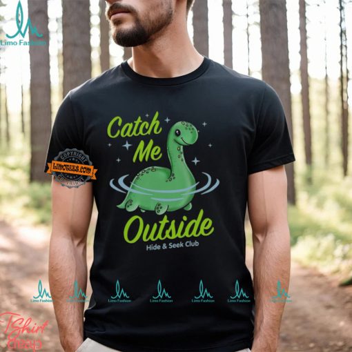 Catch Me Outside Lochness Monster T Shirt