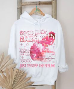 Chappell Good Luck Babe Just To Stop The Feeling shirt