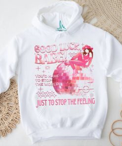 Chappell Good Luck Babe Just To Stop The Feeling shirt