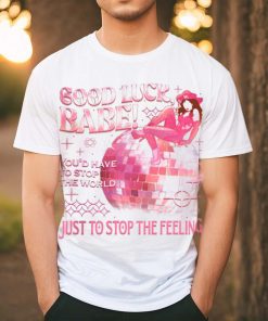 Chappell Good Luck Babe Just To Stop The Feeling shirt