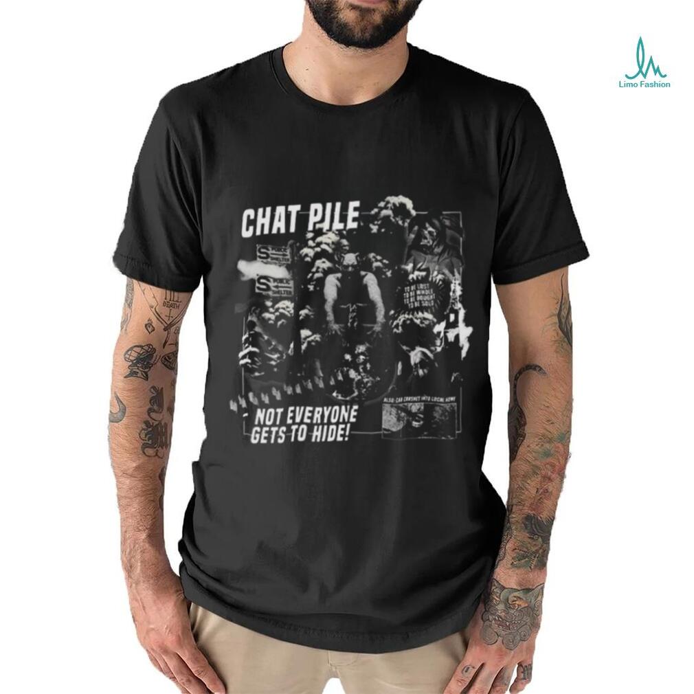 Chat Pile Weekly World News Not Everyone Gets To Hide T Shirt Chat Pile Weekly World News Not Everyone Gets To Hide T Shirt