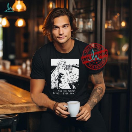 Chatpile It Was The Worst Thing I Ever Saw Shirt
