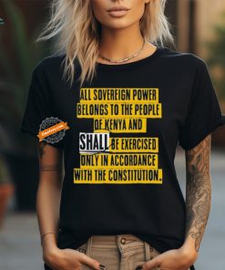 Chillimango All Sovereign Power Belongs To The People Of Kenya And Shall Be Exercised Only In Accordance With The Constitution T Shirts