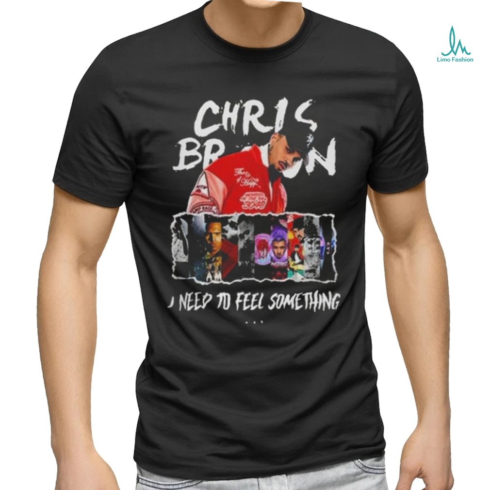 Chris Brown I Need To Feel Something In My Music Shirt Chris Brown I Need To Feel Something In My Music Shirt
