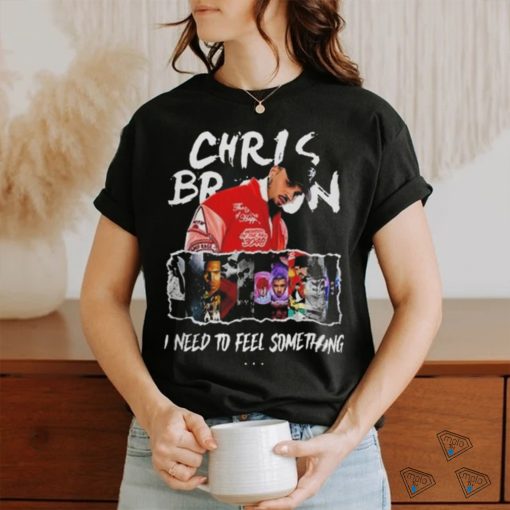 Chris Brown I Need To Feel Something In My Music Shirt