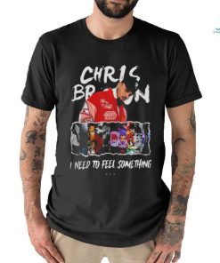 Chris Brown I Need To Feel Something In My Music Shirt