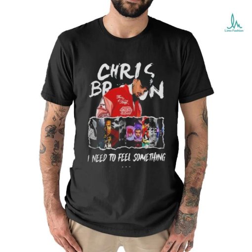 Chris Brown I Need To Feel Something In My Music Shirt