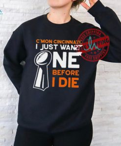 C’mon Cincinnati I Just Want Ne Before I Die T Shirts