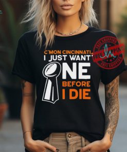 C’mon Cincinnati I Just Want Ne Before I Die T Shirts