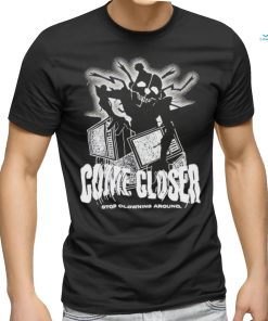 Come Closer Stop Clowning Around Shirt